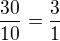 $\frac{30}{10}=\frac{3}{1}$