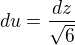 $du=\frac{dz}{\sqrt6}$