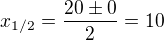 $x_{1/2}=\frac{20\pm 0}{2}=10$