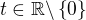 $t\in\mathbb{R}\backslash\{0\}$