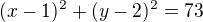 $(x-1)^2+(y-2)^2=73$
