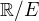 $\mathbb{R}/E$