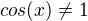 $cos(x)\neq {1}$
