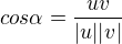 $cos \alpha=\frac{uv}{|u||v|}$
