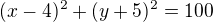 $(x-4)^{2}+(y+5)^{2}=100$