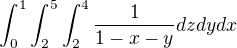 $\int_{0}^{1}\int_{2}^{5}\int_{2}^{4} \frac{1}{1-x-y} dz dy dx$