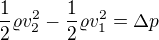 $\frac12\varrho v_2^2-\frac12\varrho v_1^2=\Delta p$