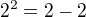 $2^2=2-2$