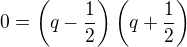 $0=\(q-\frac{1}{2}\)\(q+\frac{1}{2}\)$
