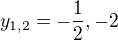 $y_{1,2}=-\frac{1}{2},-2$