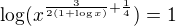 $\log(x^{\frac3{2(1+\log x)}+\frac14})=1 $