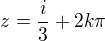$z=\frac{i}{3}+2k\pi$