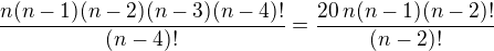 $\frac{n(n-1)(n-2)(n-3)(n-4)!}{(n-4)!}=\frac{20\,n(n-1)(n-2)!}{(n-2)!}$