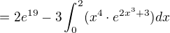 $=2e^{19}-3\int_{0}^{2}(x^{4}\cdot e^{2x^{3}+3})dx$