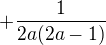 $+\frac{1}{2a(2a-1)}$