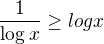 $\frac{1}{\log x}\geq log x$