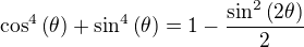 $\cos^4{\(\theta\)}+\sin^4{\(\theta\)}=1-\frac{\sin^2{\(2\theta\)}}{2}$