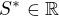 $S^* \in \mathbb{R}$