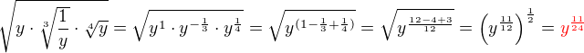 $\sqrt{y \cdot \sqrt[3]{\frac{1}{y}} \cdot \sqrt[4]{y}} = \sqrt{y^1 \cdot y^{-\frac13} \cdot y^{\frac14}} = \sqrt{y^{(1-\frac13+\frac14)}} = \sqrt{y^\frac{12-4+3}{12}} = \(y^\frac{11}{12}\)^{\frac12} = \color{red}y^{\frac{11}{24}}\color{black}$
