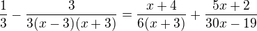 $\frac{1}{3}-\frac{3}{3(x-3)(x+3)}=\frac{x+4}{6(x+3)}+\frac{5x+2}{30x-19}$