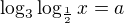 $\log_{3} \log_{\frac{1}{2}}x=a$