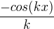 $\frac{-cos(kx)}{k}$