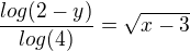 $\frac{log(2-y)}{ log(4)}=\sqrt{x-3}$