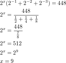 $2^x(2^{-1}+2^{-2}+2^{-3})=448\nl2^x=\frac{448}{\frac{1}{2}+\frac{1}{4}+\frac{1}{8}}\nl2^x=\frac{448}{\frac{7}{8}}\nl2^x=512\nl2^x=2^9\nlx=9$