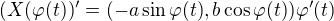 $(X(\varphi(t))'=(-a\sin\varphi(t),b\cos\varphi(t))\varphi'(t)$