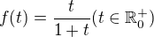 $f(t)=\frac{t}{1+t} (t\in \mathbb{R}^{+}_{0})$