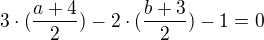 $3\cdot(\frac{a+4}{2})-2\cdot(\frac{b+3}{2}) -1=0$