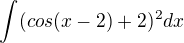 $\int_{}^{}(cos(x-2)+2)^2dx$