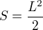 $S=\frac{L^2}{2}$