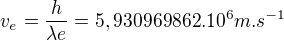 $v_e=\frac{h}{\lambda e}=5,930969862.10^6m.s^{-1}$
