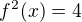 $f^2(x)=4$