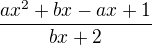 $\frac{ax^2 + bx - ax + 1}{bx+2}$