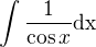 $\int{\frac1{\cos x}}\text{dx}$