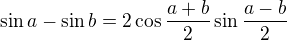 $\sin a - \sin b = 2 \cos \frac {a + b}{2} \sin \frac {a - b}{2}$