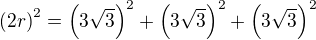 $\left(2r\right)^2=\left(3\sqrt3\right)^2+\left(3\sqrt3\right)^2+\left(3\sqrt3\right)^2$