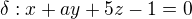 $\delta: x + ay + 5z - 1 = 0$