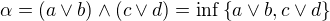 $\alpha=(a\vee b)\wedge (c\vee d)= \inf\{a\vee b,c\vee d\}$