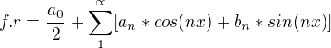 $f.r=\frac{a_0 }{2}+\sum_{1}^{\propto}[a_n*cos(nx)+b_n*sin(nx)]$
