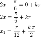 kopírovat do textarea $2x-\frac\pi6=0+k\pi\nl2x=\frac\pi6+k\pi\nlx_1=\frac{\pi}{12}+\frac{k\,\pi}{2}$