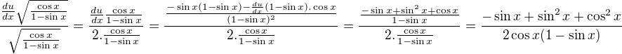 $\frac{\frac{du}{dx}\sqrt{\frac{\cos x}{1 - \sin x}}}{\sqrt{\frac{\cos x}{1 - \sin x}}}=\frac{\frac{du}{dx}{\frac{\cos x}{1 - \sin x}}}{2.{\frac{\cos x}{1 - \sin x}}}=\frac{{\frac{-\sin x(1 - \sin x)-\frac{du}{dx}(1 - \sin x).\cos x}{(1 - \sin x)^{2}}}}{2.{\frac{\cos x}{1 - \sin x}}}=\frac{{\frac{-\sin x + \sin^{2} x + \cos x}{1 - \sin x}}}{2.{\frac{\cos x}{1 - \sin x}}}=\frac{-\sin x + \sin^{2} x + \cos^{2} x}{2\cos x(1 - \sin x)}$