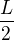 $\frac{L}{2}$