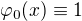 kopírovat do textarea $\varphi_0(x) \equiv 1$