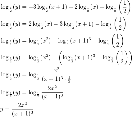 $\log_{\frac{1}{2}}(y)=-3\log_{\frac{1}{2}}(x+1)+2\log_{\frac{1}{2}}(x)-\log_{\frac{1}{2}}\(\frac{1}{2}\)\nl\log_{\frac{1}{2}}(y)=2\log_{\frac{1}{2}}(x)-3\log_{\frac{1}{2}}(x+1)-\log_{\frac{1}{2}}\(\frac{1}{2}\)\nl\log_{\frac{1}{2}}(y)=\log_{\frac{1}{2}}(x^2)-\log_{\frac{1}{2}}(x+1)^3-\log_{\frac{1}{2}}\(\frac{1}{2}\)\nl\log_{\frac{1}{2}}(y)=\log_{\frac{1}{2}}(x^2)-\(\log_{\frac{1}{2}}(x+1)^3+\log_{\frac{1}{2}}\(\frac{1}{2}\)\)\nl\log_{\frac{1}{2}}(y)=\log_{\frac{1}{2}}\frac{x^2}{(x+1)^3\cdot \frac{1}{2}}\nl\log_{\frac{1}{2}}(y)=\log_{\frac{1}{2}}\frac{2x^2}{(x+1)^3}\nly=\frac{2x^2}{(x+1)^3}$