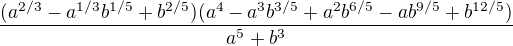 $\frac{(a^{2/3}-a^{1/3}b^{1/5}+b^{2/5})(a^4-a^3b^{3/5}+a^2b^{6/5}-ab^{9/5}+b^{12/5})}{a^5+b^3}$
