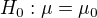 $H_{0}:\mu =\mu _{0}$