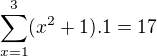 $\sum_{x=1}^{3}(x^2+1).1 = 17$